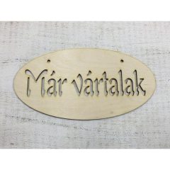   Natúr fa -"Már vártalak"áttört ovál tábla 12x24cm